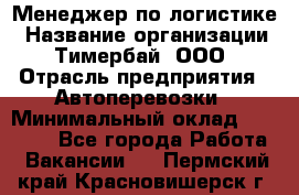 Менеджер по логистике › Название организации ­ Тимербай, ООО › Отрасль предприятия ­ Автоперевозки › Минимальный оклад ­ 70 000 - Все города Работа » Вакансии   . Пермский край,Красновишерск г.